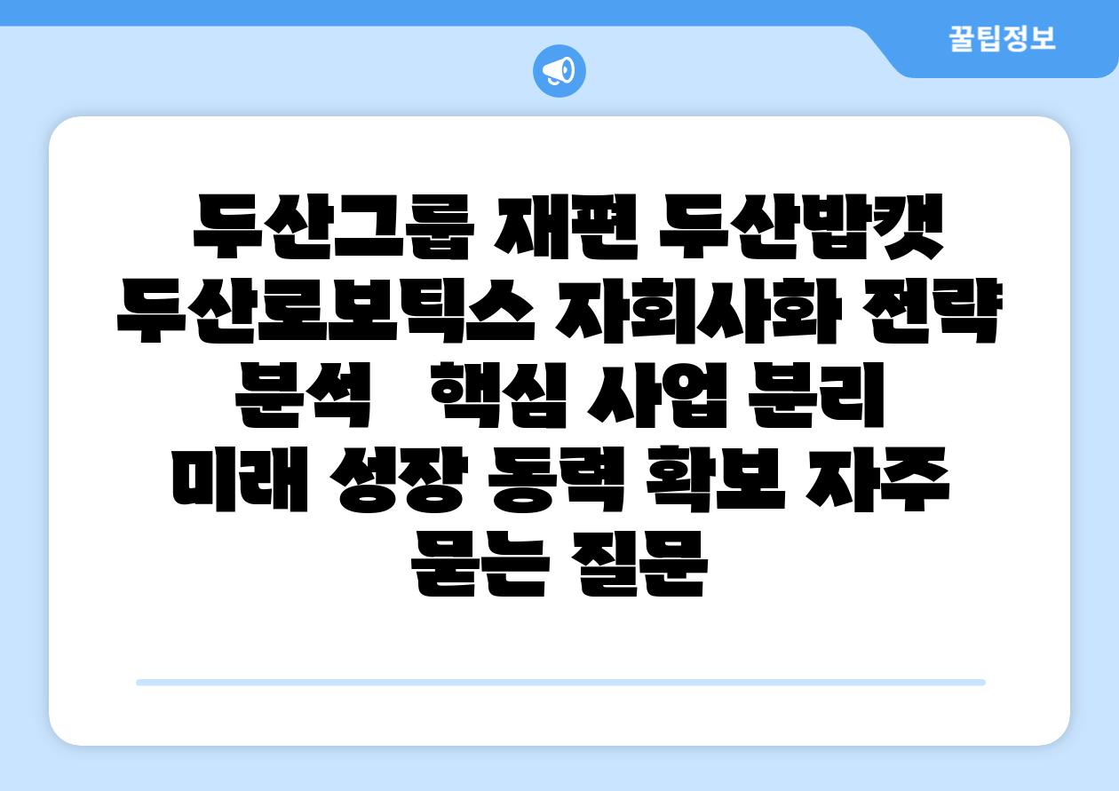 두산그룹 재편 두산밥캣 두산로보틱스 자회사화 전략 분석   핵심 사업 분리 미래 성장 동력 확보 자주 묻는 질문