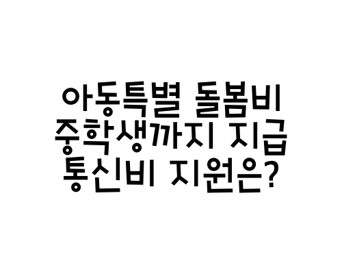  아동특별 돌봄비 중학생까지 지급 / 통신비 지원은?