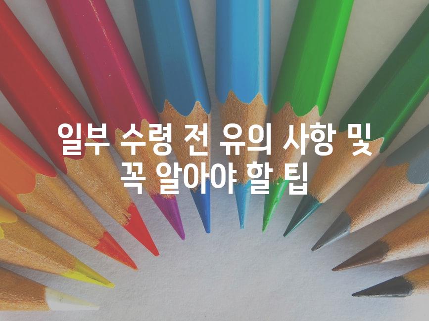일부 수령 전 유의 사항 및 꼭 알아야 할 팁