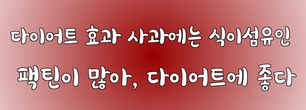 다이어트 효과 사과에는 식이섬유인 팩틴이 많아, 다이어트에 좋다