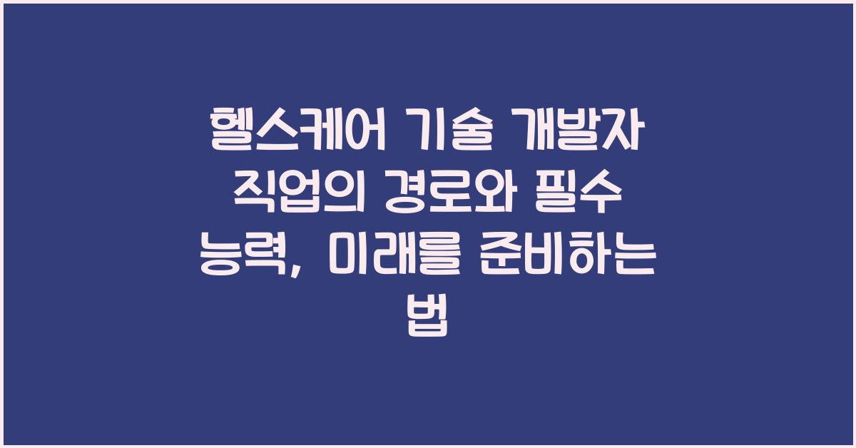 헬스케어 기술 개발자 직업의 경로와 필수 능력
