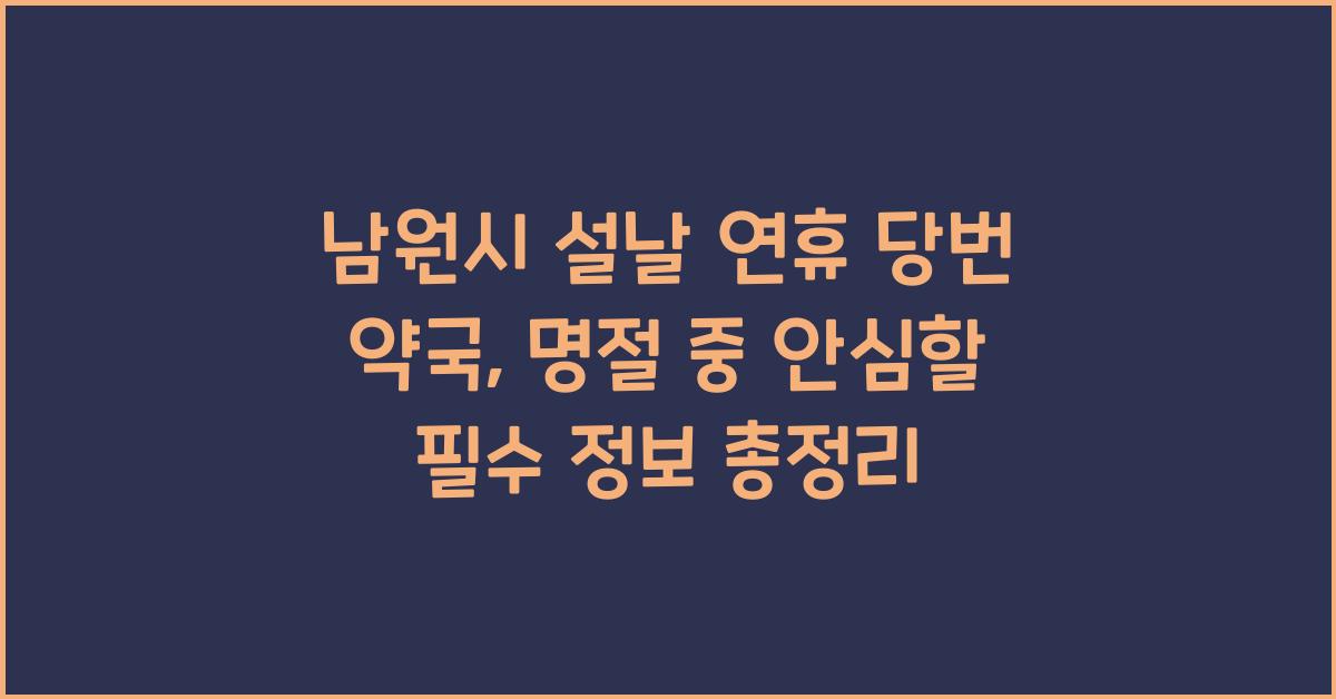 남원시 설날 연휴 당번 약국, 명절 중 안심할 필수 정보