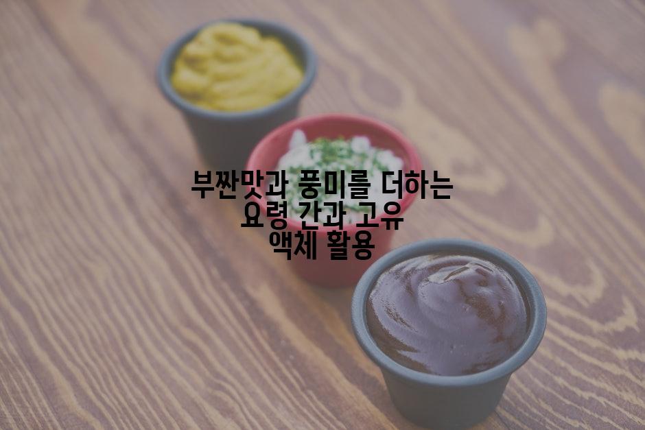 부짠맛과 풍미를 더하는 요령 간과 고유 액체 활용