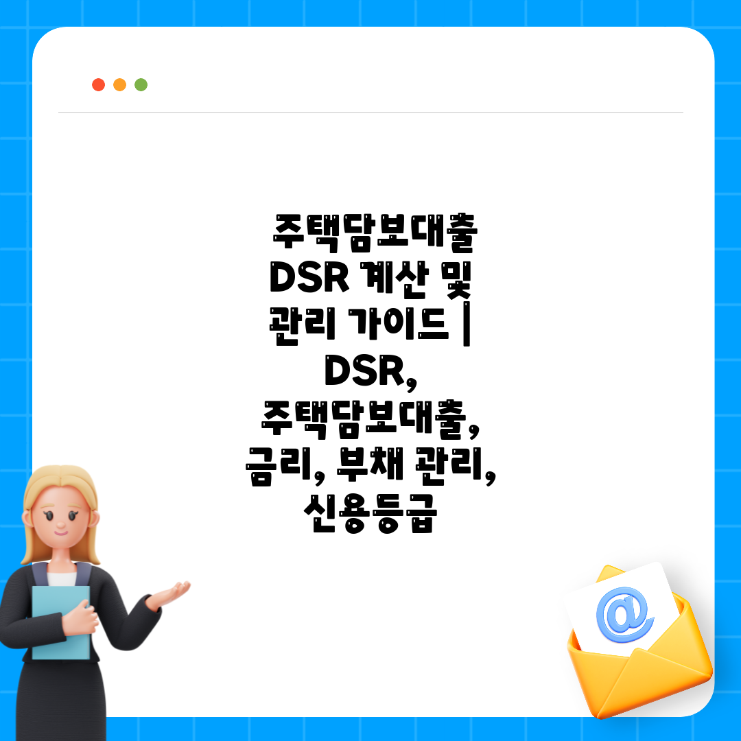  주택담보대출 DSR 계산 및 관리 가이드  DSR, 