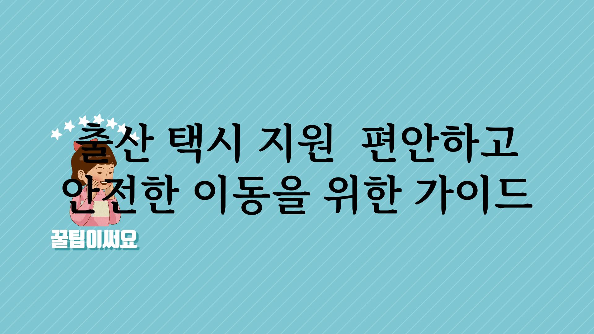 출산 택시 지원  편안하고 안전한 이동을 위한 가이드