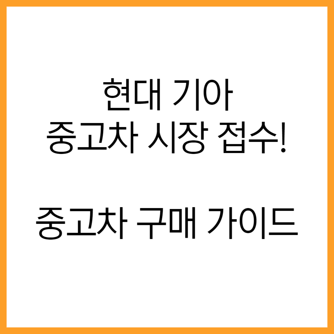 현대 기아 중고차 시장 접수 중고차 구매 가이드