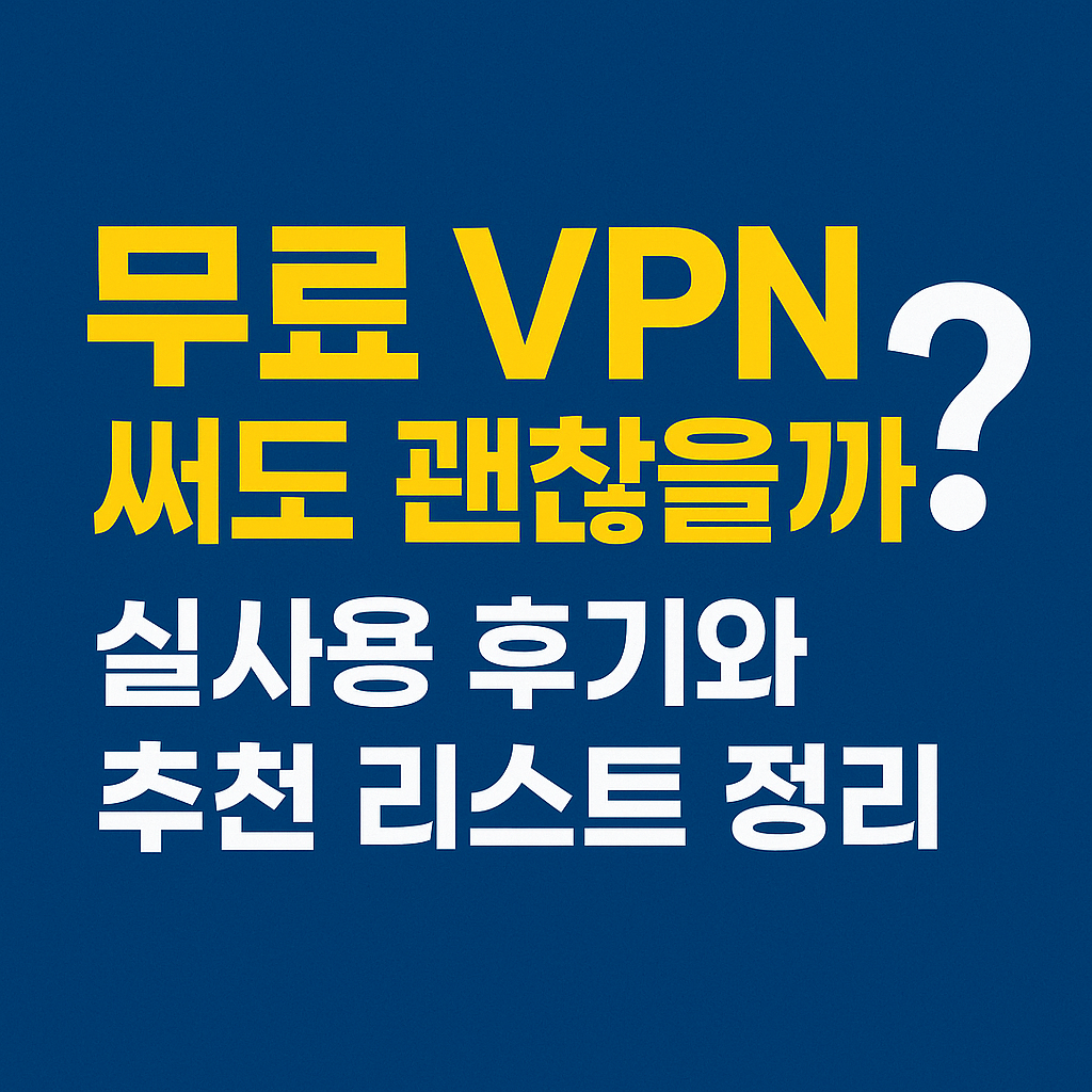 무료 VPN 써도 괜찮을까? 실사용 후기와 추천 리스트 정리