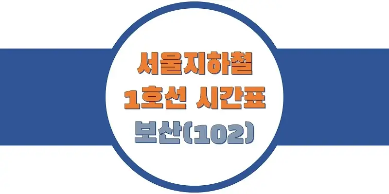  서울/수도권 지하철 시간표, 1호선 보산역(102) 첫차/막차, 평일/토요일/공휴일(일요일) 열차 출발 시간 정보
