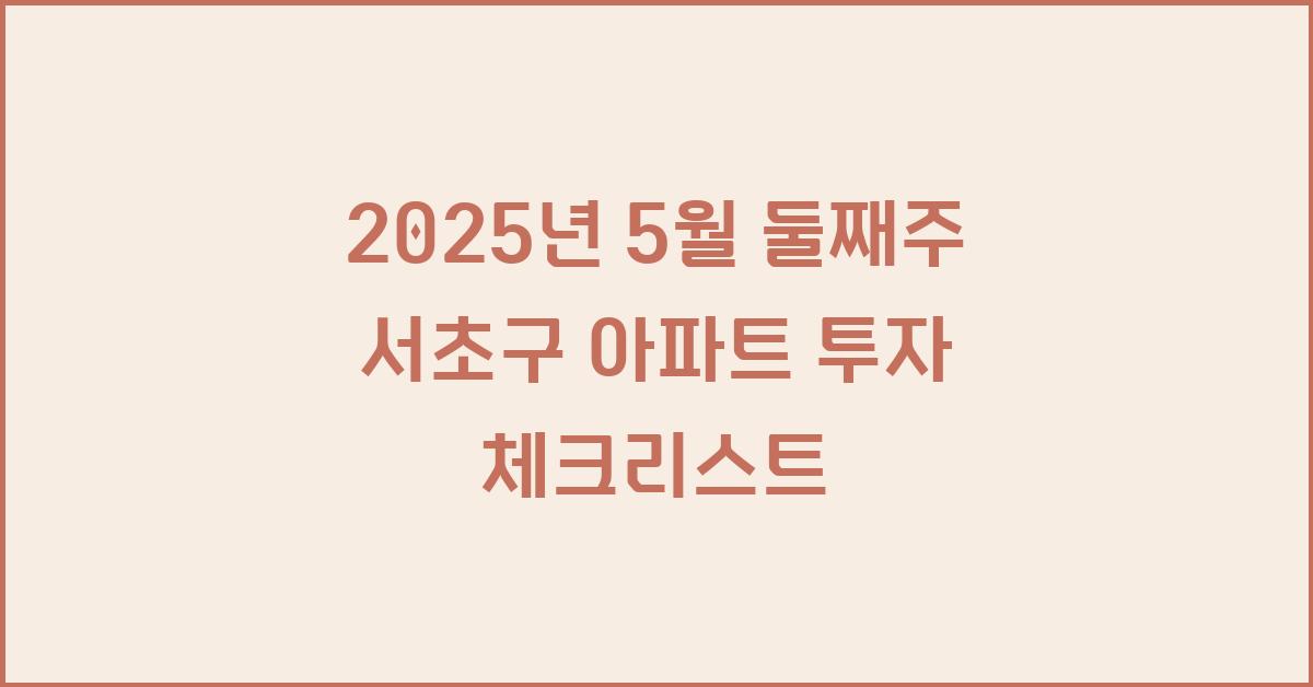 2025년 5월 둘째주 서초구 아파트 투자 전략
