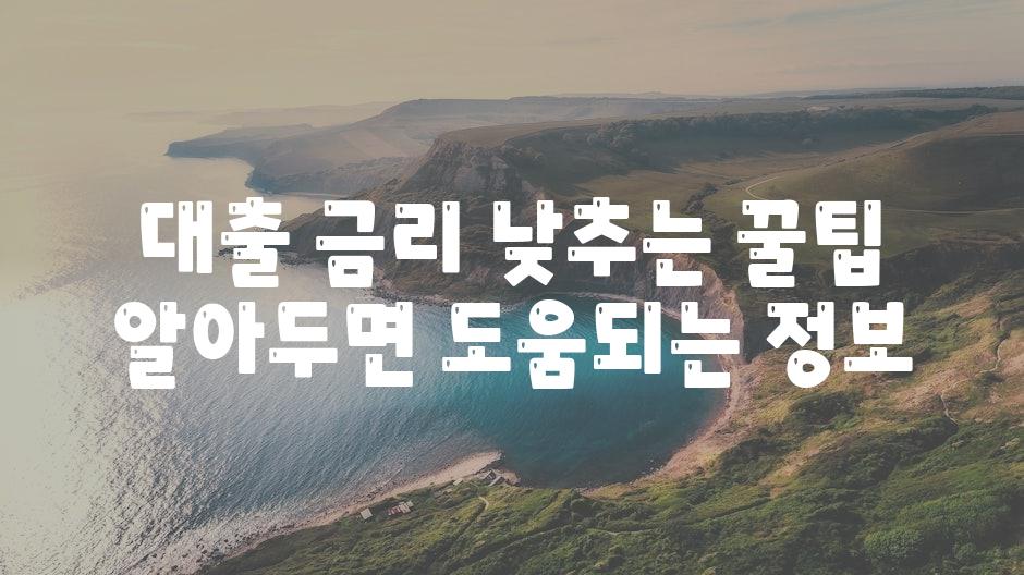 대출 금리 낮추는 꿀팁 알아두면 도움되는 정보