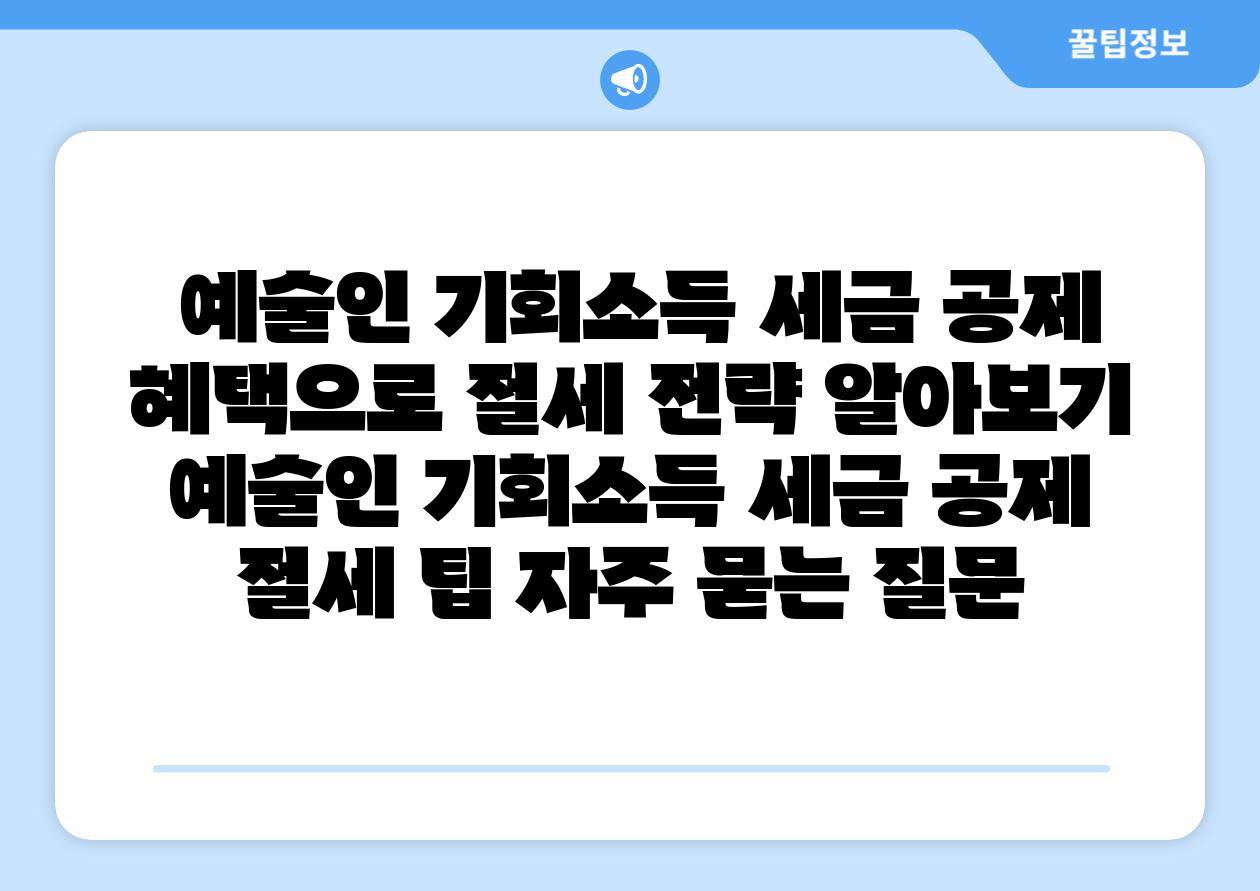 예술인 기회소득 세금 공제 혜택으로 절세 전략 알아보기 예술인 기회소득 세금 공제 절세 팁 자주 묻는 질문