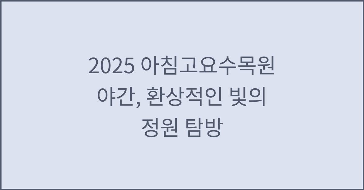 2025 아침고요수목원 야간