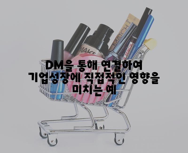 DM을 통해 연결하여 기업성장에 직접적인 영향을 미치는 예
