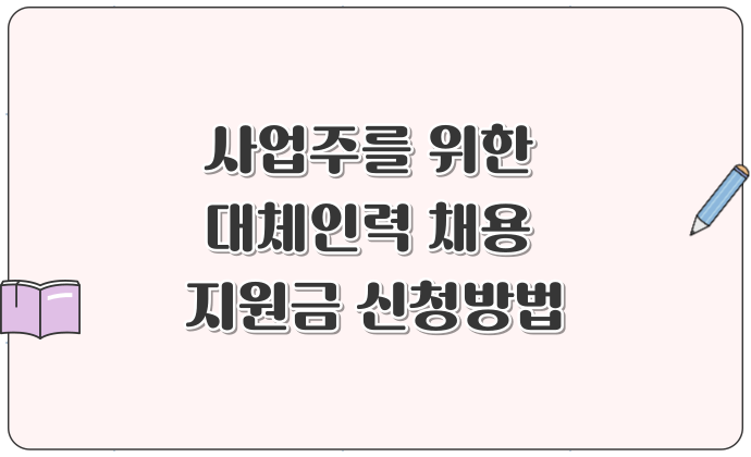 사업주를 위한 대체인력 채용 지원금