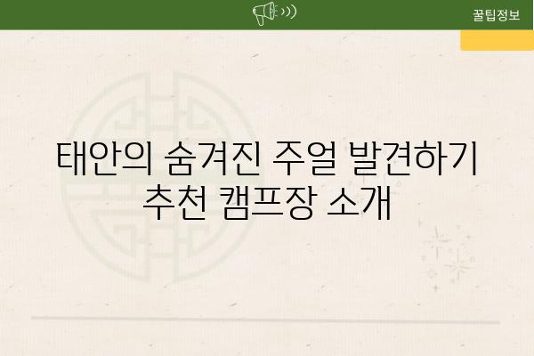 태안의 숨겨진 주얼 발견하기 추천 캠프장 소개