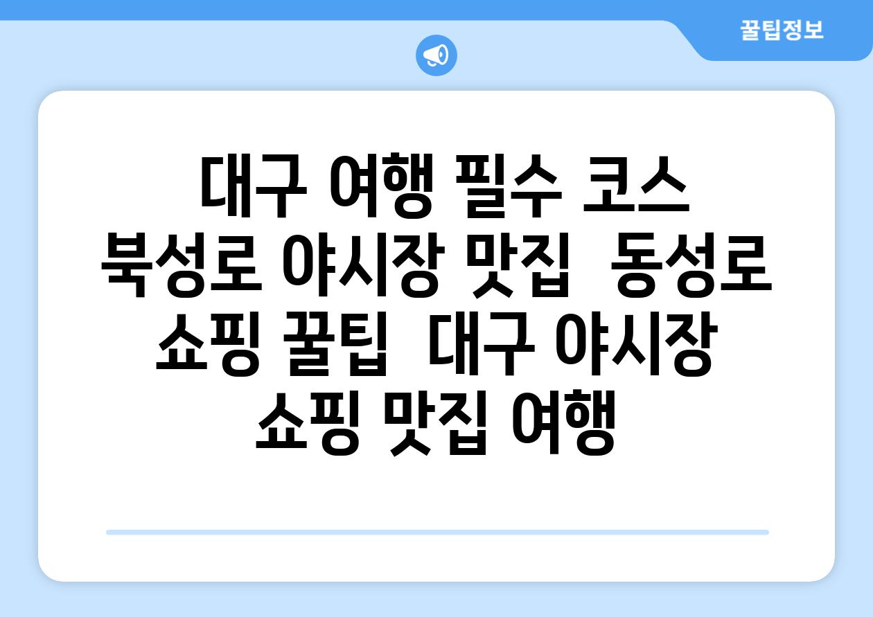 ## 대구 여행 필수 코스| 북성로 야시장 맛집 & 동성로 쇼핑 꿀팁 | 대구, 야시장, 쇼핑, 맛집, 여행