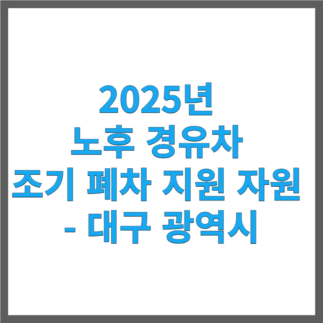 2025년 노후 경유차 조기 폐차 지원 자원 - 대구 광역시