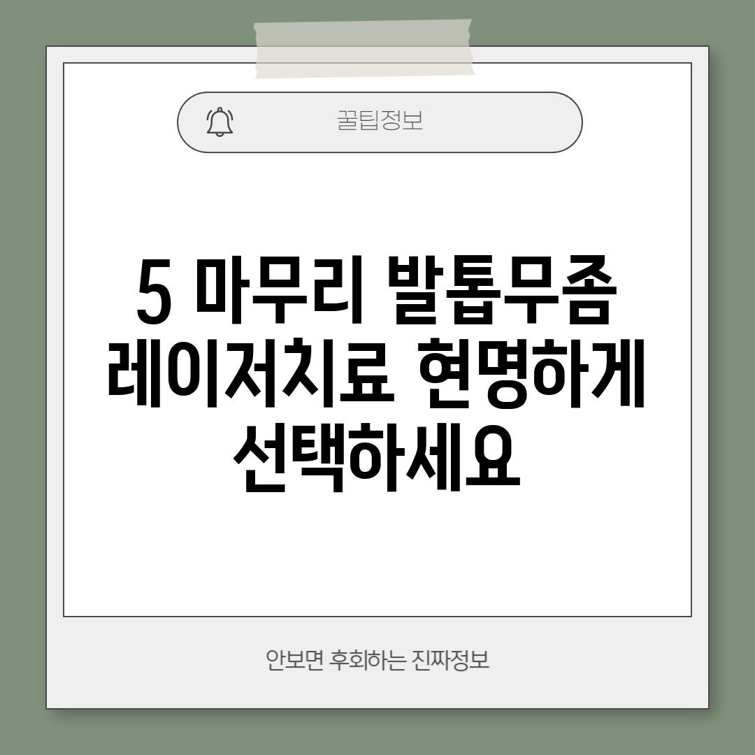 5. 마무리: 발톱무좀 레이저치료, 현명하게 선택하세요!