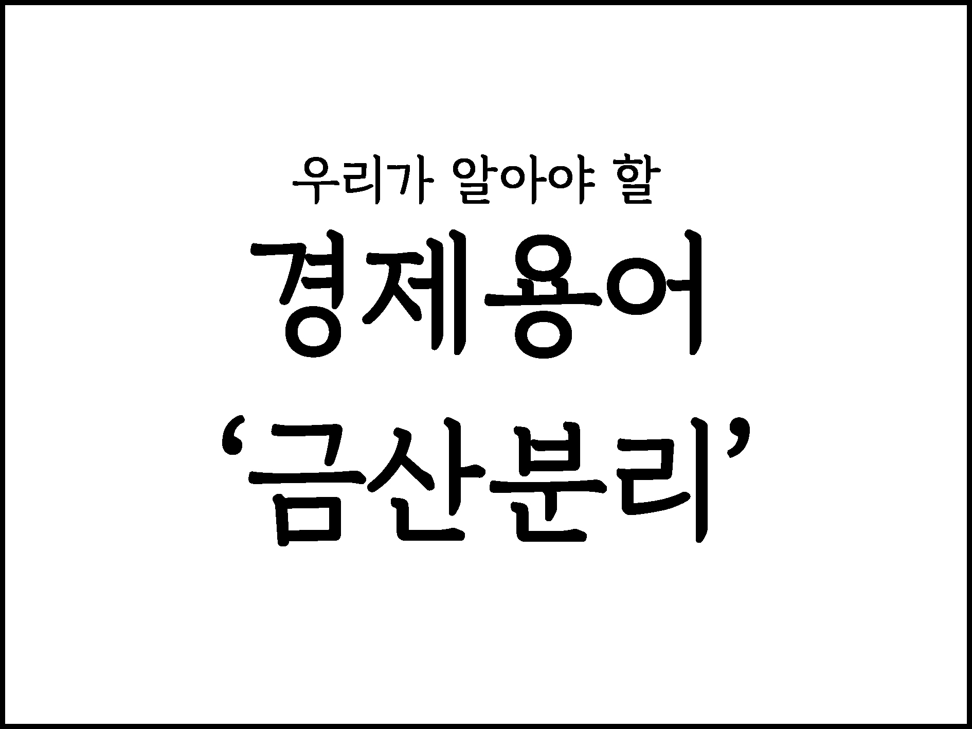  우리가 알아야 할 경제용어 정리 "금산분리"