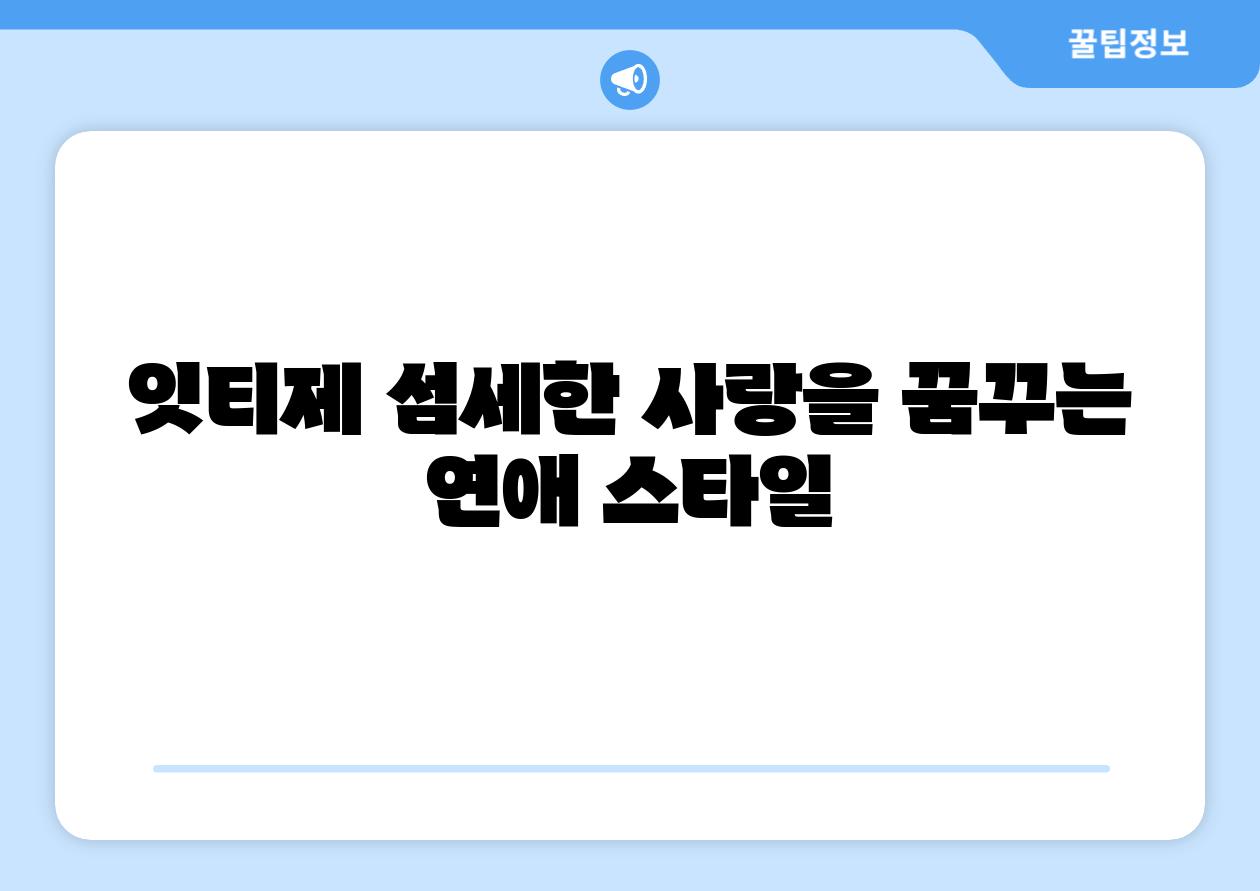 잇티제 섬세한 사랑을 꿈꾸는 연애 스타일