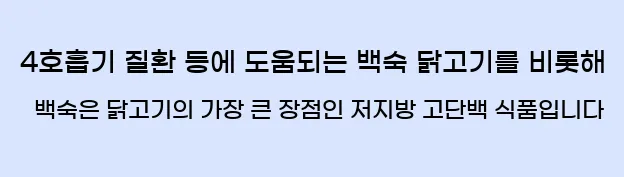  4호흡기 질환 등에 도움되는 백숙 닭고기를 비롯해 백숙은 닭고기의 가장 큰 장점인 저지방 고단백 식품입니다