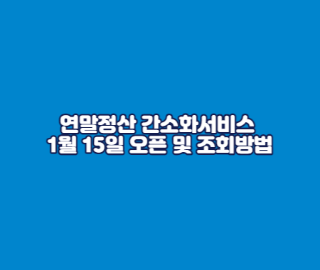 연말정산 간소화서비스 1월 15일 오픈 및 조회방법