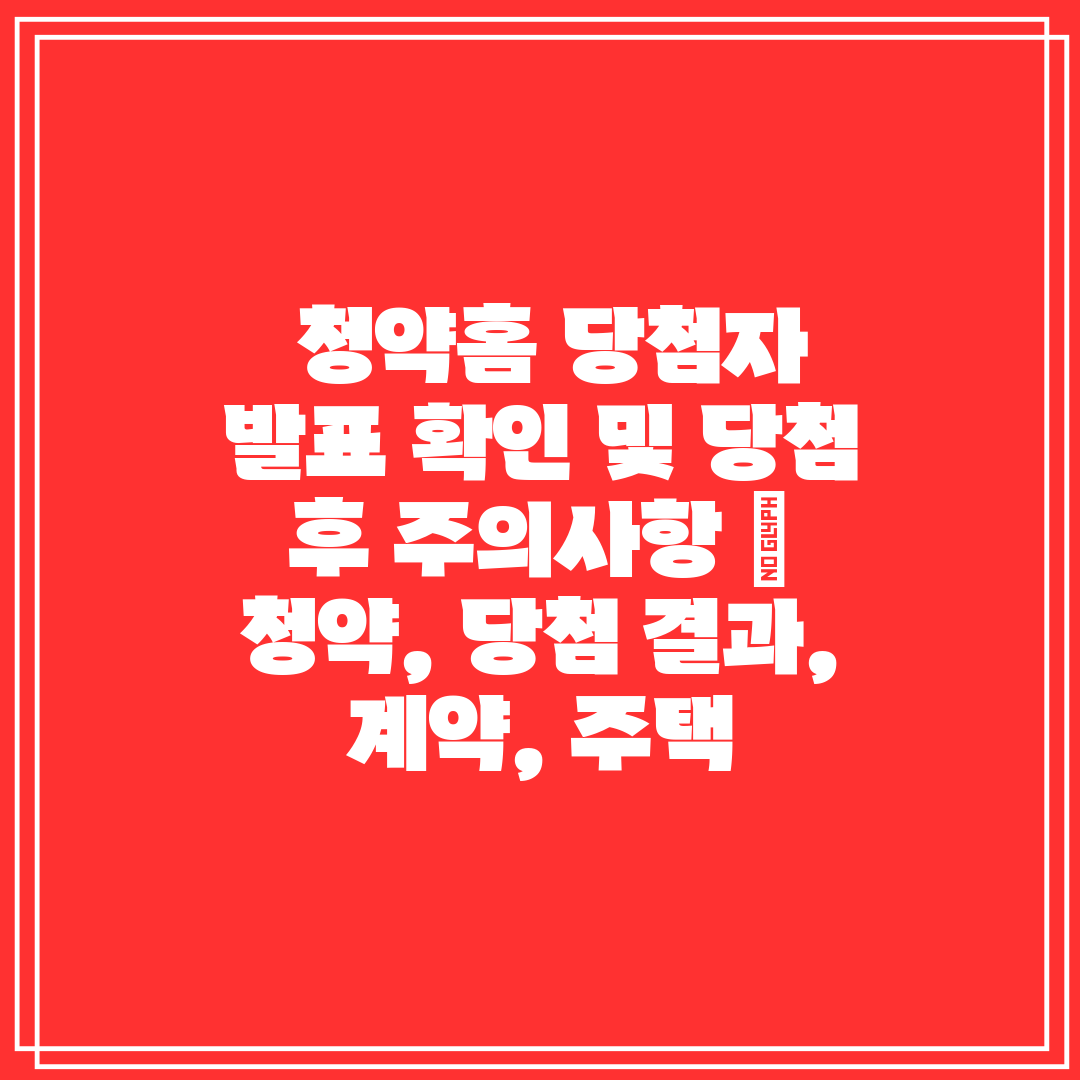  청약홈 당첨자 발표 확인 및 당첨 후 주의사항  청약