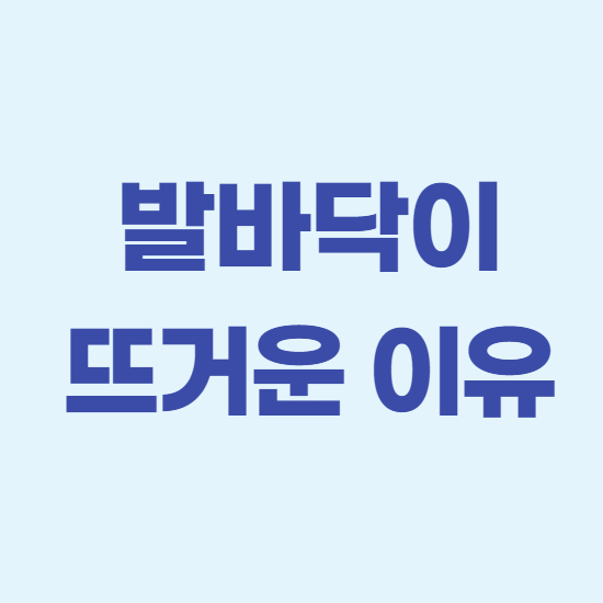  발바닥이 뜨거워요 증상과 이유