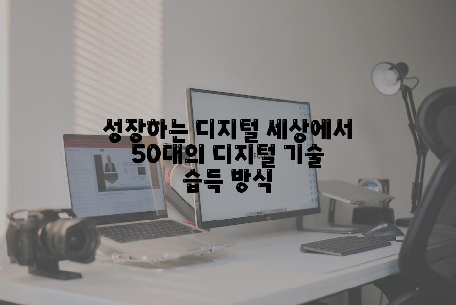 성장하는 디지털 세상에서 50대의 디지털 기술 습득 방식