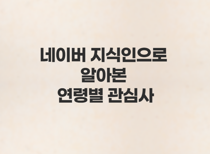  네이버 지식인으로 알아본 연령별 관심사