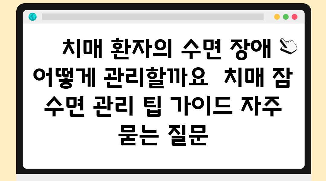  치매 환자의 수면 장애 어떻게 관리할까요  치매 잠 수면 관리 팁 설명서 자주 묻는 질문