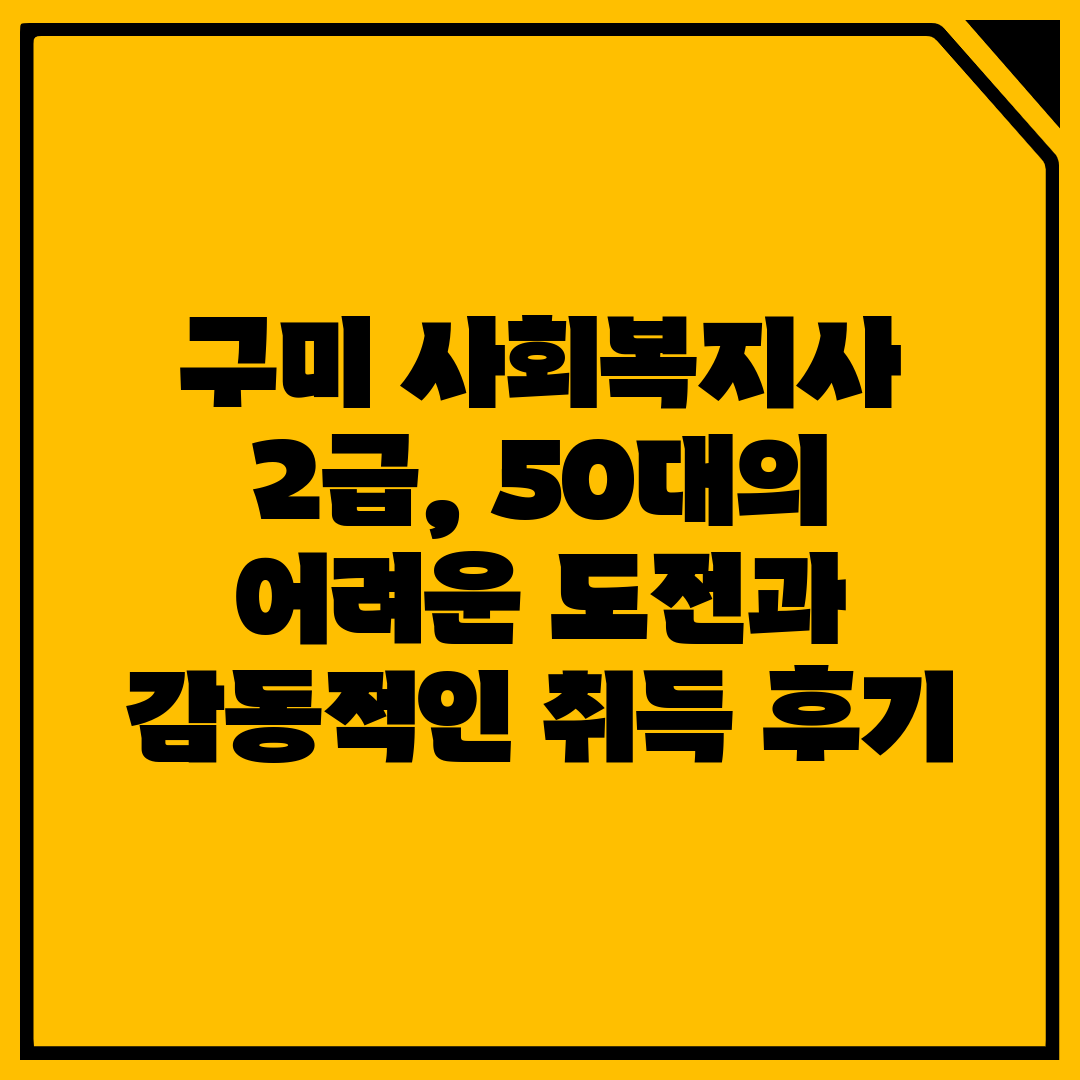 구미 사회복지사 2급, 50대의 어려운 도전과 감동적인