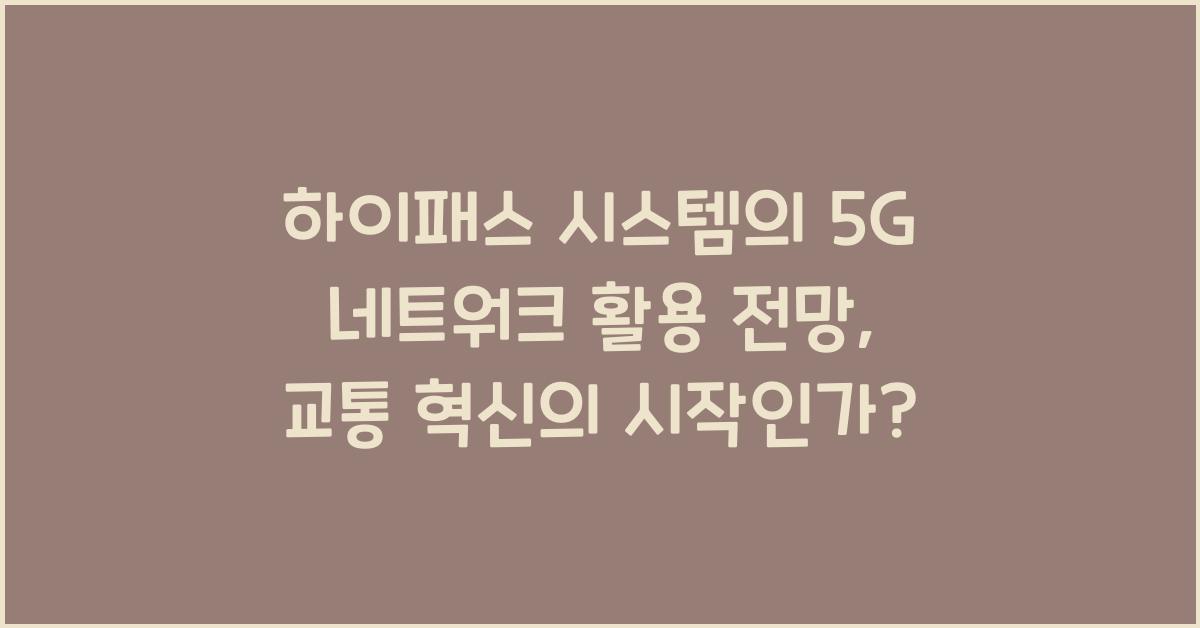 하이패스 시스템의 5G 네트워크 활용 전망
