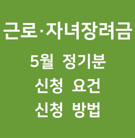 2025 근로·자녀장려금 5월 정기분 신청요건｜지급 금액부터 조건, 신청방법까지