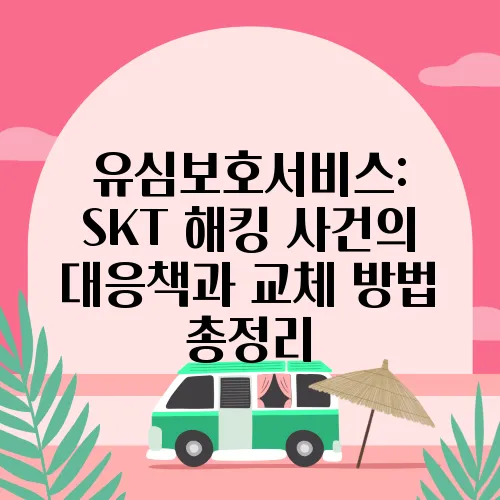 유심보호서비스: SKT 해킹 사건의 대응책과 교체 방법 총정리