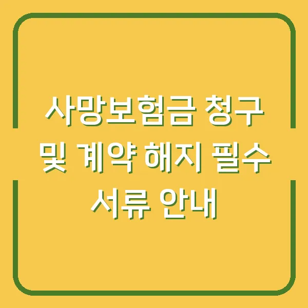 사망보험금 청구 및 계약 해지 필수 서류 안내