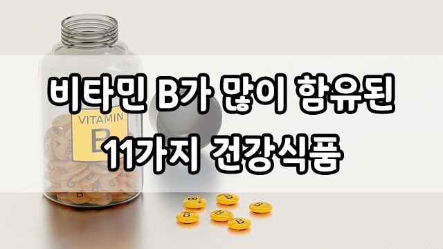  비타민 B가 많이 함유된 11가지 건강식품