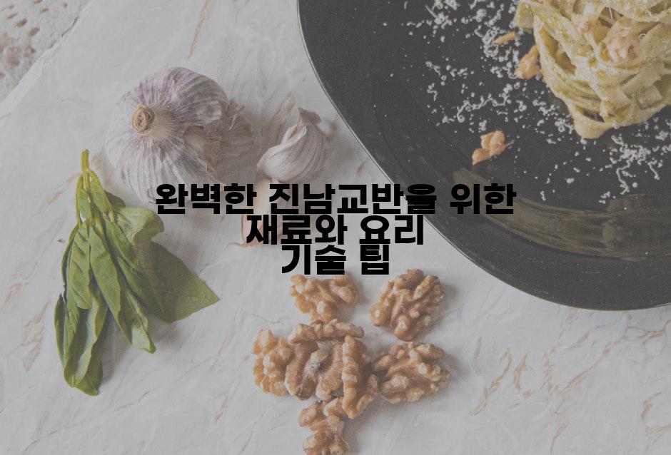 완벽한 진남교반을 위한 재료와 요리 기술 팁