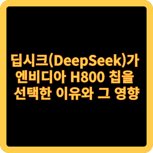 딥시크(DeepSeek)가 엔비디아 H800 칩을 선택한 이유와 그 영향