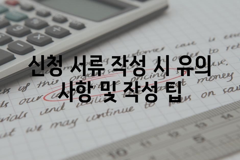 신청 서류 작성 시 유의 사항 및 작성 팁