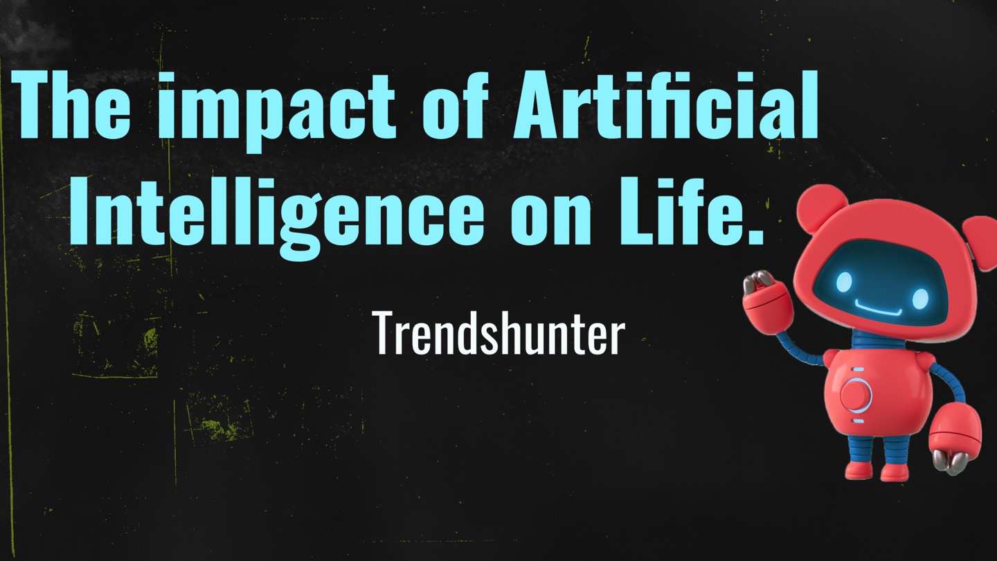 The Impact of Artificial Intelligence on Life