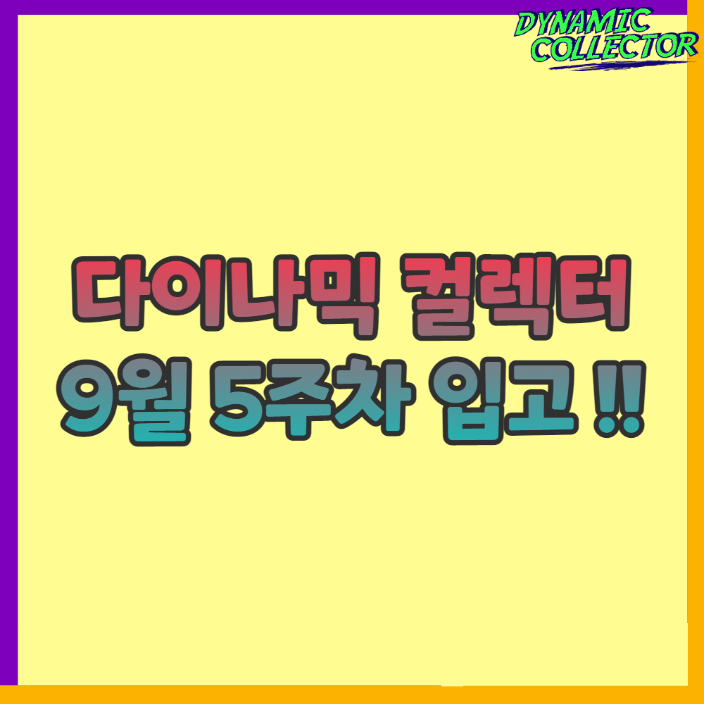  [다이나믹컬렉터] 9월 5주차 신제품 입고!