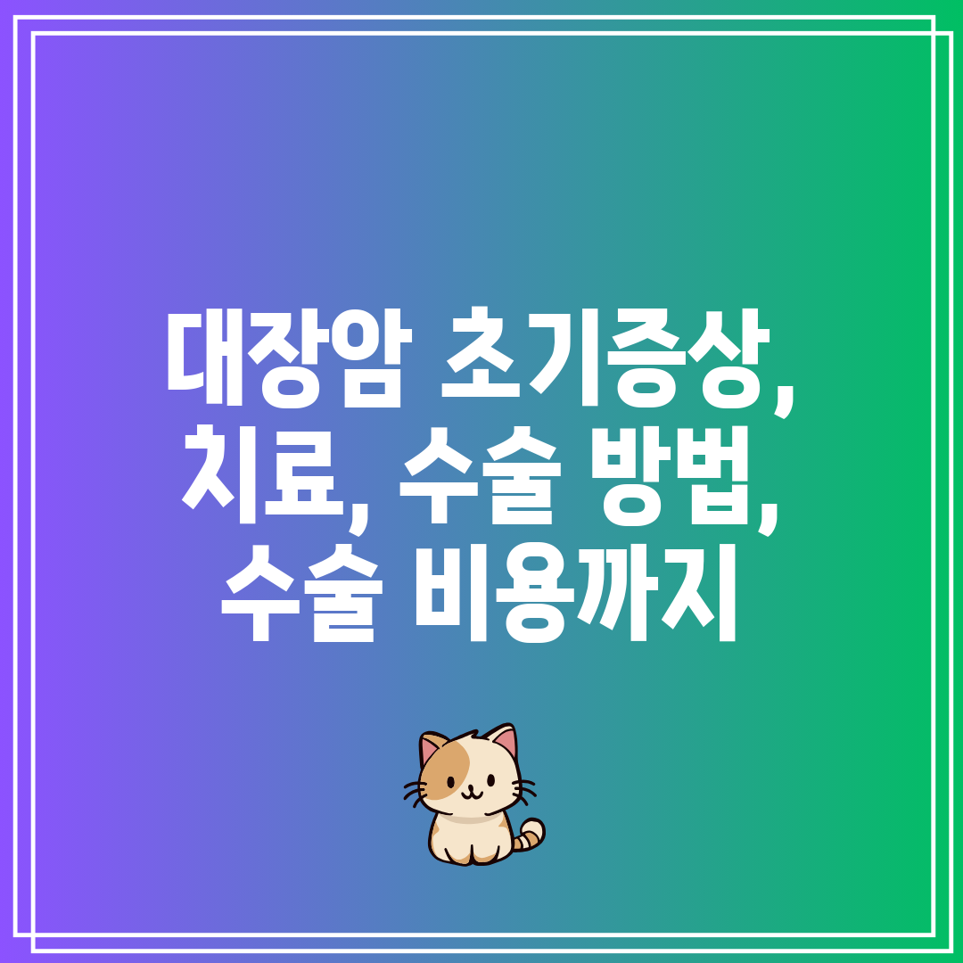 대장암 초기증상, 치료, 수술 방법, 수술 비용까지