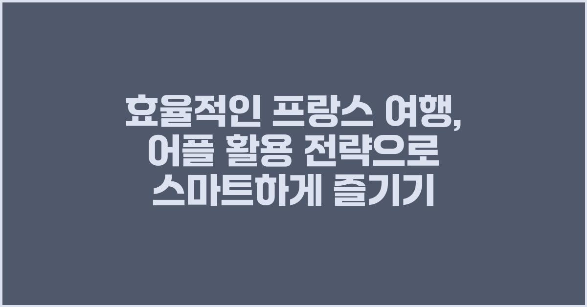 효율적인 프랑스 여행, 어플 활용 전략