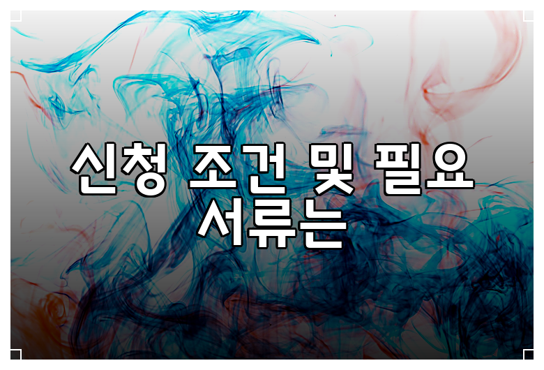 신청 조건 및 필요 서류는
