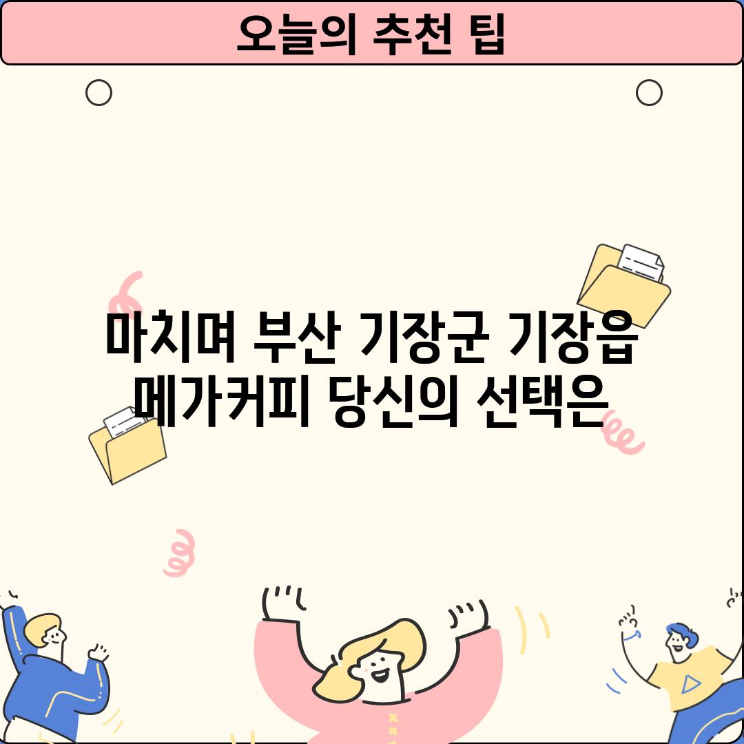 마치며: 부산 기장군 기장읍 메가커피, 당신의 선택은?