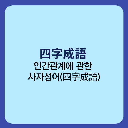  인간관계(人間關係)사람관계에 관한 사자성어(四字成語)/역지사지 타산지석