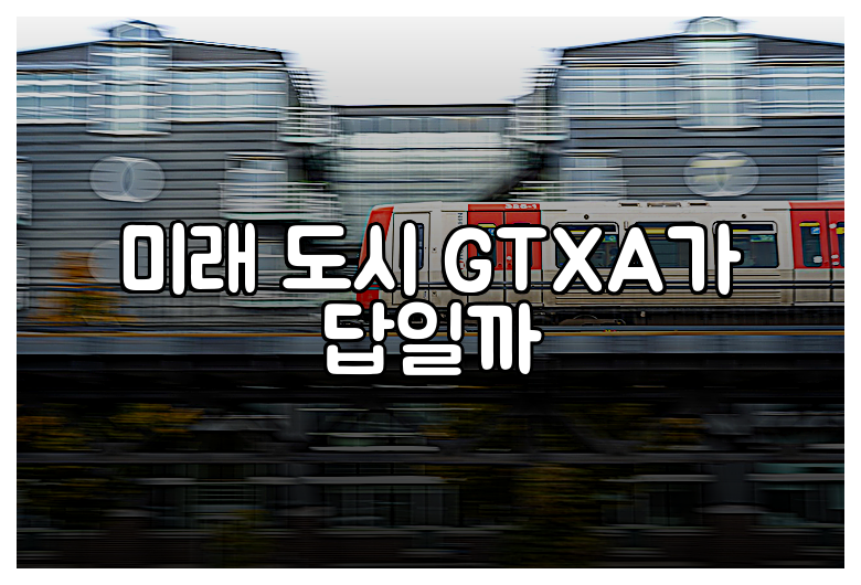 미래 도시 GTXA가 답일까