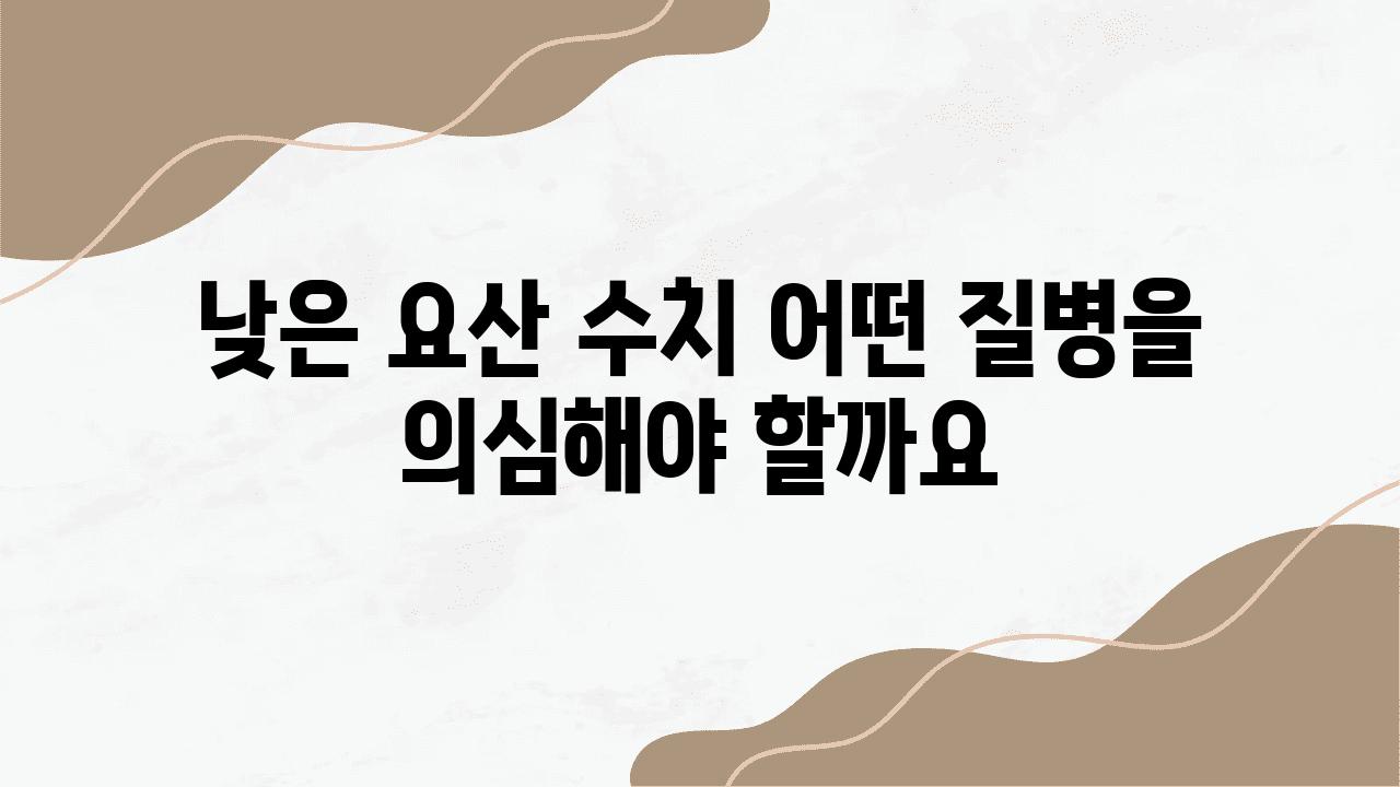 낮은 요산 수치 어떤 질병을 의심해야 할까요