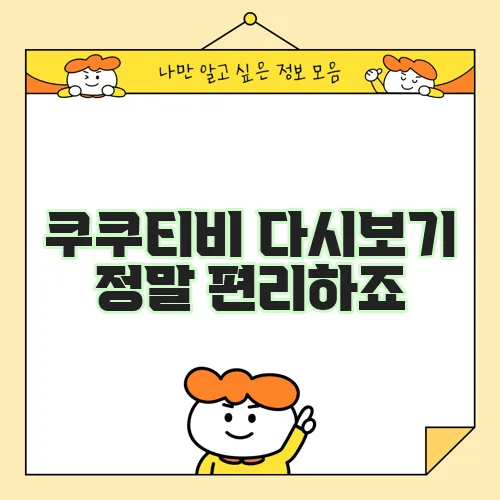 쿠쿠티비 다시보기 정말 편리하죠
